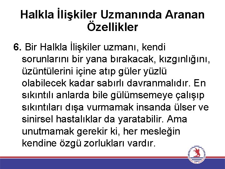 Halkla İlişkiler Uzmanında Aranan Özellikler 6. Bir Halkla İlişkiler uzmanı, kendi sorunlarını bir yana