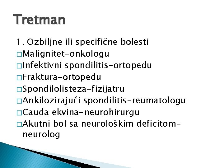 Tretman 1. Ozbiljne ili specifične bolesti � Malignitet-onkologu � Infektivni spondilitis-ortopedu � Fraktura-ortopedu �