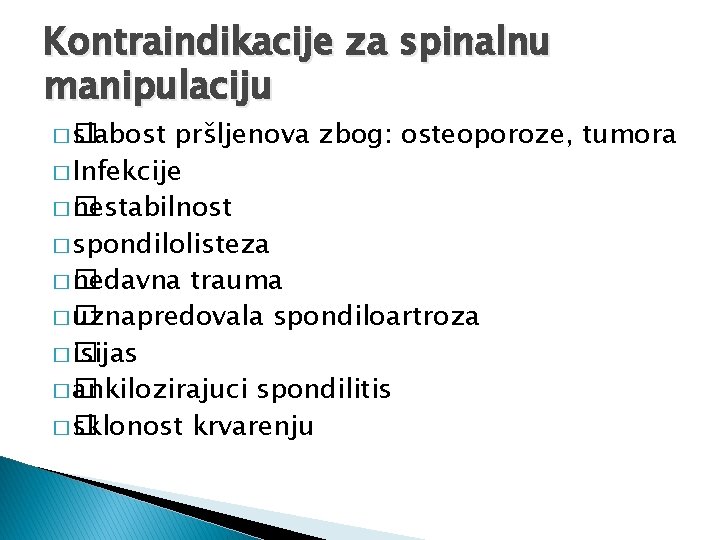 Kontraindikacije za spinalnu manipulaciju �� slabost pršljenova zbog: osteoporoze, tumora � Infekcije �� nestabilnost