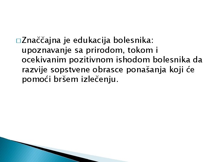 � Značčajna je edukacija bolesnika: upoznavanje sa prirodom, tokom i ocekivanim pozitivnom ishodom bolesnika