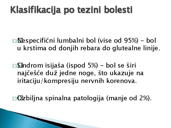 Klasifikacija po tezini bolesti �� Nespecifični lumbalni bol (vise od 95%) - bol u