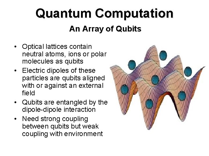 Quantum Computation An Array of Qubits • Optical lattices contain neutral atoms, ions or