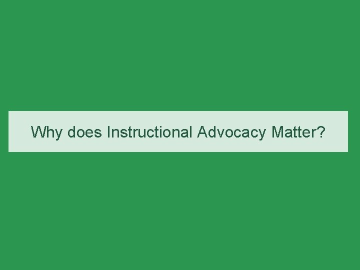 Why does Instructional Advocacy Matter? 