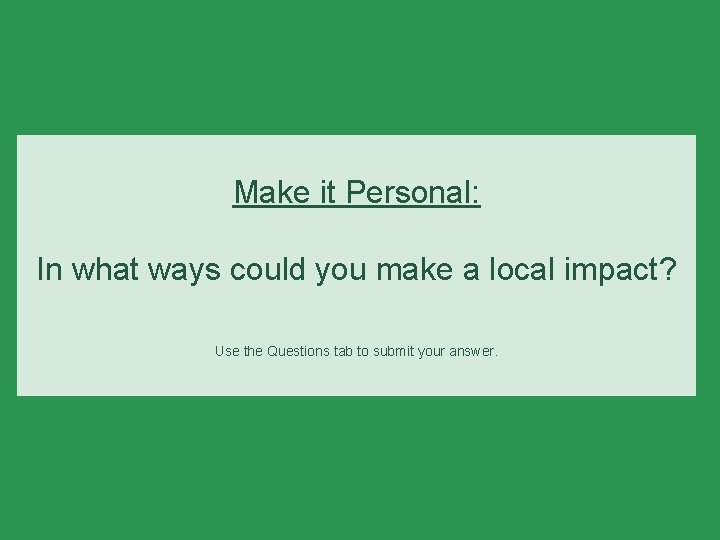 Make it Personal: In what ways could you make a local impact? Use the