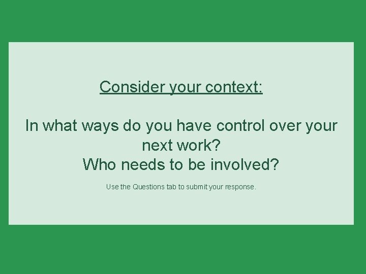 Consider your context: In what ways do you have control over your next work?