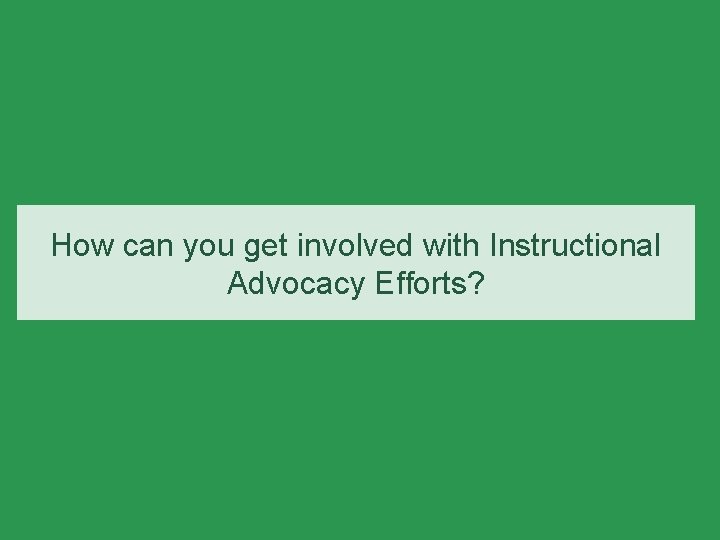 How can you get involved with Instructional Advocacy Efforts? 