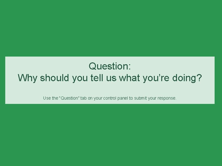 Question: Why should you tell us what you’re doing? Use the “Question” tab on