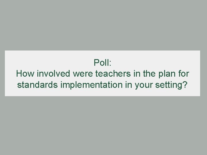 Poll: How involved were teachers in the plan for standards implementation in your setting?