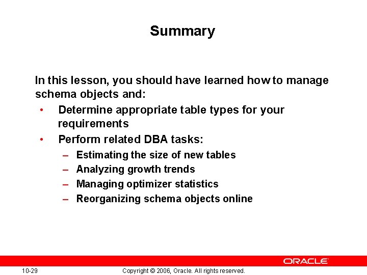Summary In this lesson, you should have learned how to manage schema objects and: Summary In this lesson, you should have learned how to manage schema objects and: