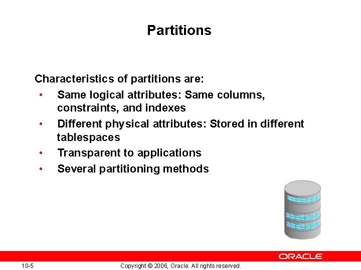 Partitions Characteristics of partitions are: • Same logical attributes: Same columns, constraints, and indexes Partitions Characteristics of partitions are: • Same logical attributes: Same columns, constraints, and indexes