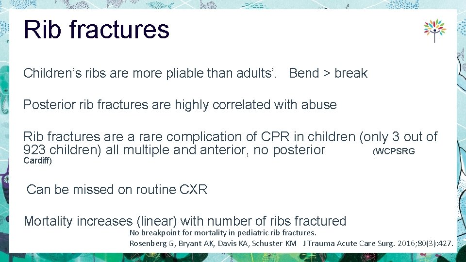 Rib fractures Children’s ribs are more pliable than adults’. Bend > break Posterior rib