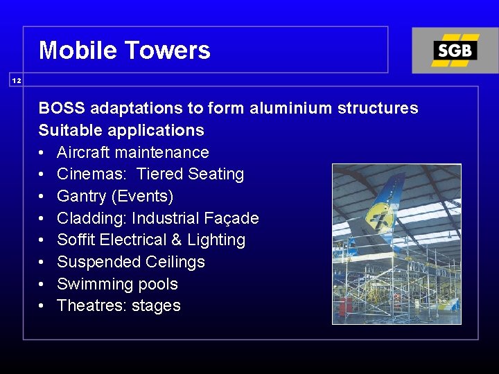 Mobile Towers 12 BOSS adaptations to form aluminium structures Suitable applications • Aircraft maintenance