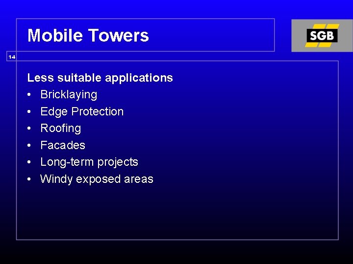 Mobile Towers 14 Less suitable applications • Bricklaying • Edge Protection • Roofing •