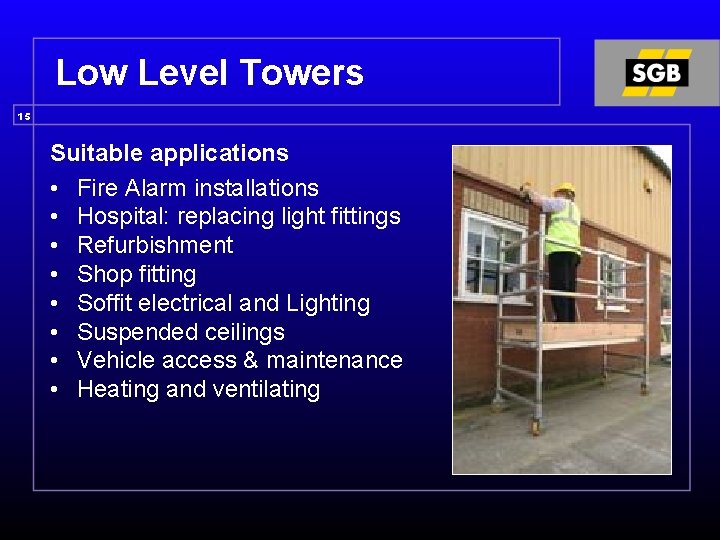 Low Level Towers 15 Suitable applications • Fire Alarm installations • Hospital: replacing light