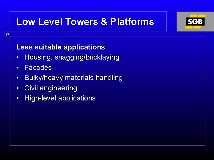 Low Level Towers & Platforms 17 Less suitable applications • Housing: snagging/bricklaying • Facades