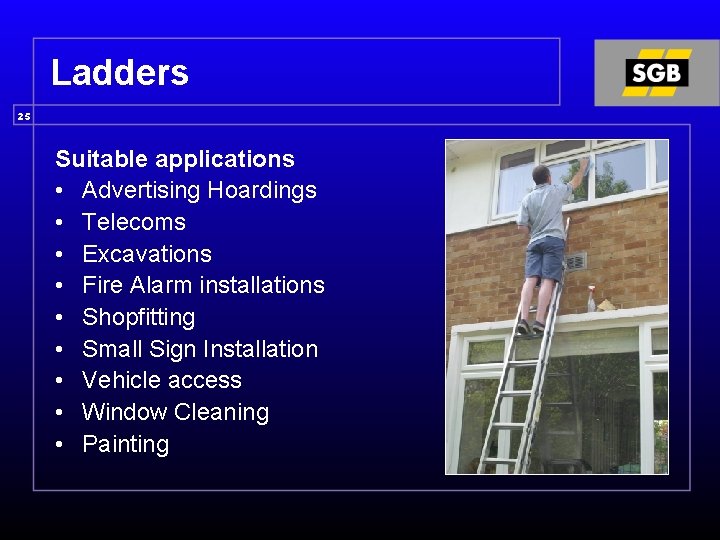 Ladders 25 Suitable applications • Advertising Hoardings • Telecoms • Excavations • Fire Alarm