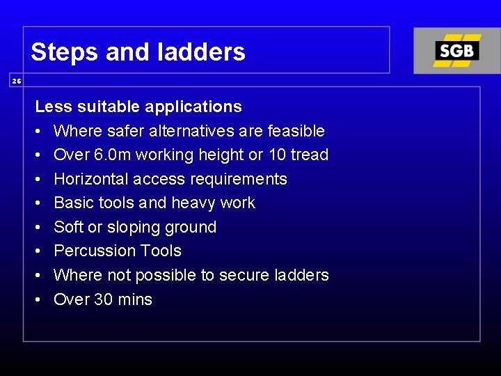Steps and ladders 26 Less suitable applications • Where safer alternatives are feasible •