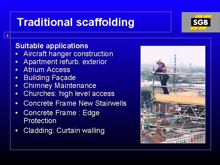 Traditional scaffolding 3 Suitable applications • Aircraft hanger construction • Apartment refurb. exterior •