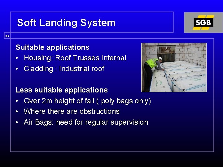 Soft Landing System 32 Suitable applications • Housing: Roof Trusses Internal • Cladding :