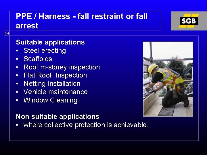 PPE / Harness - fall restraint or fall arrest 34 Suitable applications • Steel