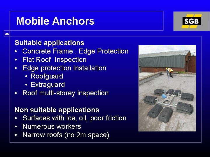 Mobile Anchors 36 Suitable applications • Concrete Frame : Edge Protection • Flat Roof