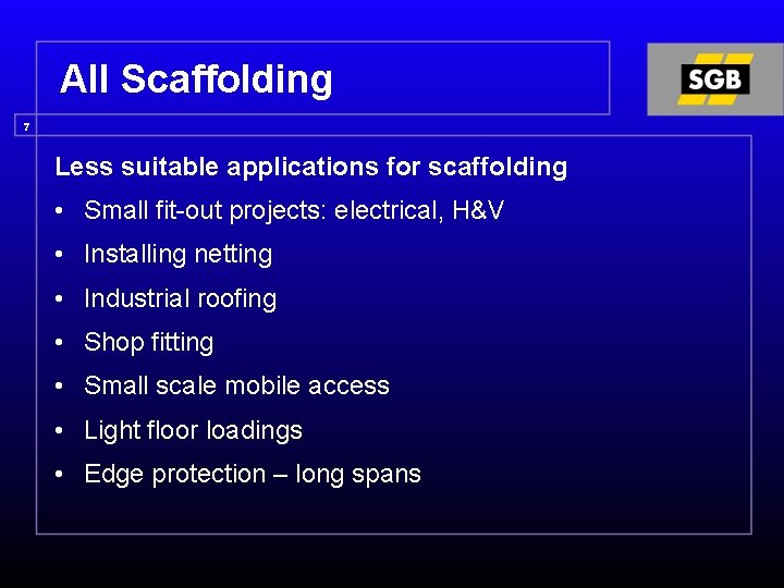 All Scaffolding 7 Less suitable applications for scaffolding • Small fit-out projects: electrical, H&V
