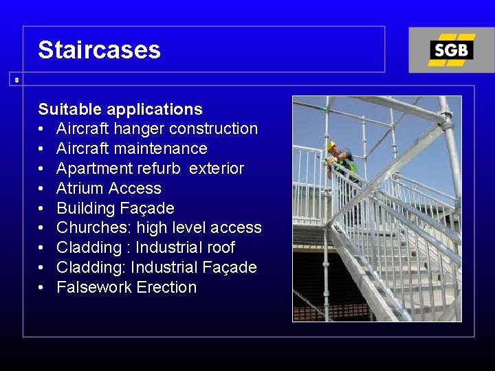 Staircases 8 Suitable applications • Aircraft hanger construction • Aircraft maintenance • Apartment refurb