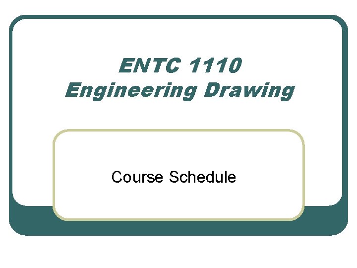 ENTC 1110 Engineering Drawing Course Schedule 