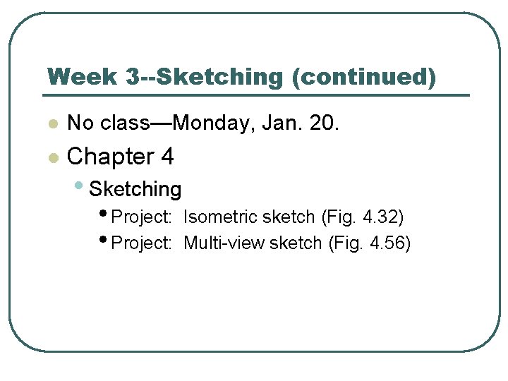 Week 3 --Sketching (continued) l No class—Monday, Jan. 20. l Chapter 4 • Sketching