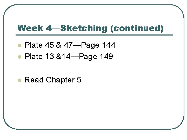Week 4—Sketching (continued) l Plate 45 & 47—Page 144 Plate 13 &14—Page 149 l