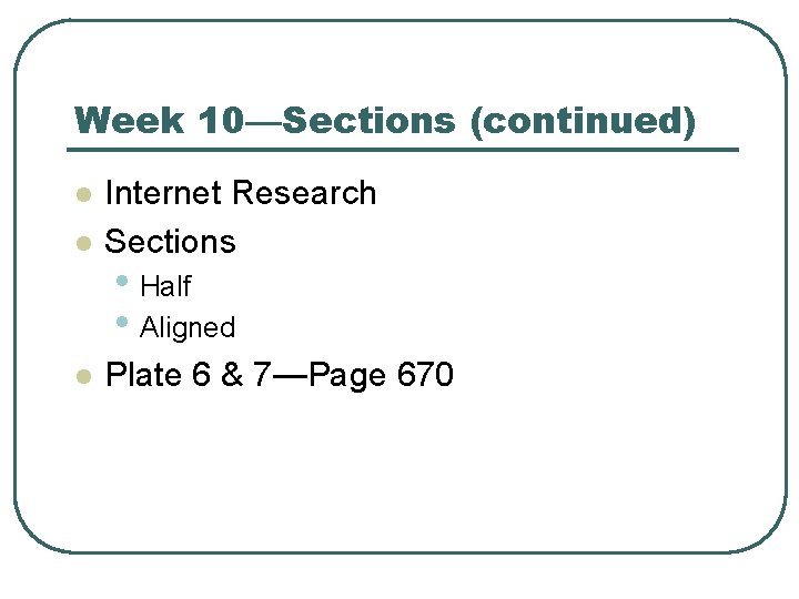 Week 10—Sections (continued) l Internet Research Sections l Plate 6 & 7—Page 670 l
