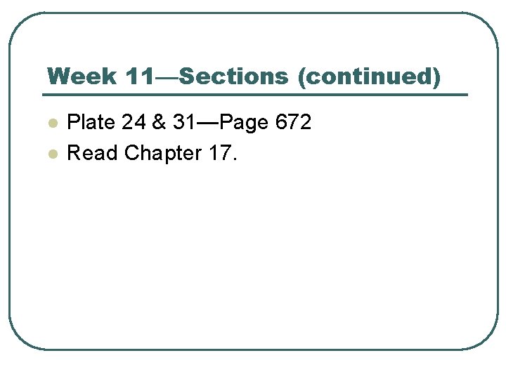 Week 11—Sections (continued) l l Plate 24 & 31—Page 672 Read Chapter 17. 