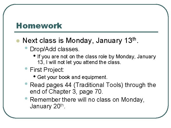 Homework l Next class is Monday, January 13 th. • Drop/Add classes. • If