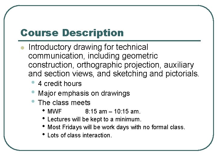 Course Description l Introductory drawing for technical communication, including geometric construction, orthographic projection, auxiliary