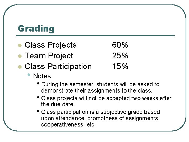 Grading l l l Class Projects Team Project Class Participation • Notes 60% 25%