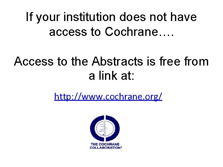 If your institution does not have access to Cochrane…. Access to the Abstracts is
