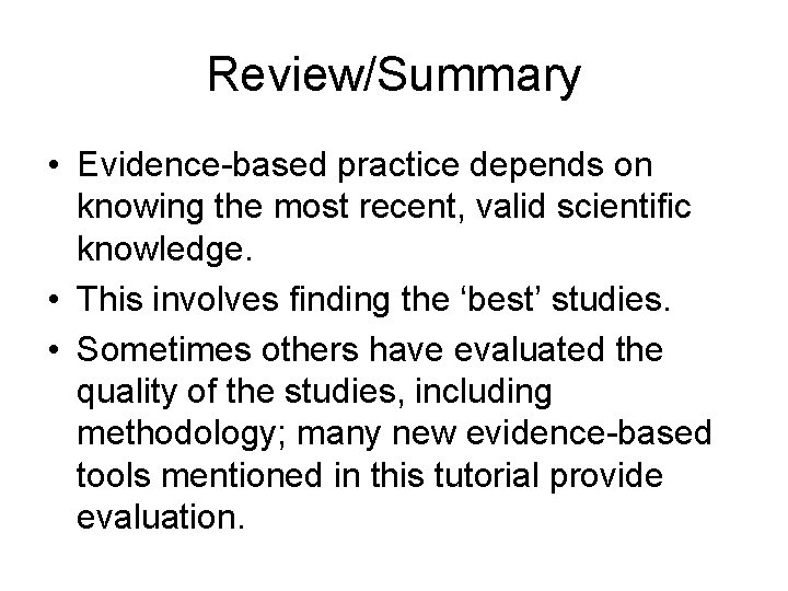 Review/Summary • Evidence-based practice depends on knowing the most recent, valid scientific knowledge. •