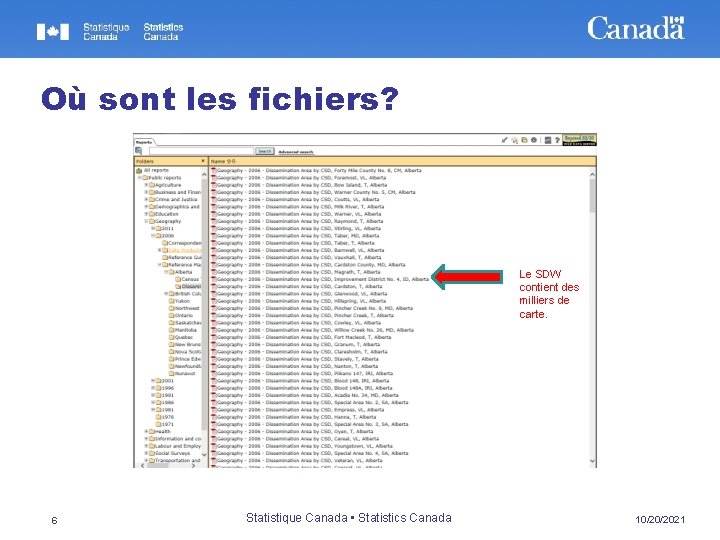 Où sont les fichiers? Le SDW contient des milliers de carte. 6 Statistique Canada