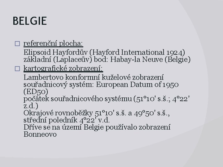 BELGIE referenční plocha: Elipsoid Hayfordův (Hayford International 1924) základní (Laplaceův) bod: Habay-la Neuve (Belgie)