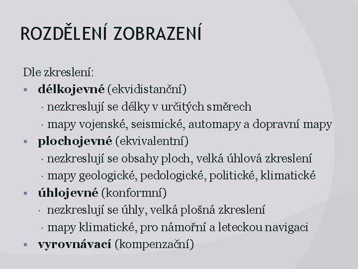 ROZDĚLENÍ ZOBRAZENÍ Dle zkreslení: § délkojevné (ekvidistanční) · nezkreslují se délky v určitých směrech