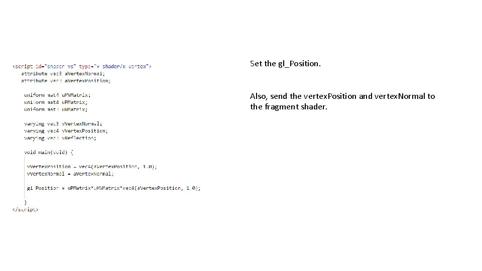 Set the gl_Position. Also, send the vertex. Position and vertex. Normal to the fragment