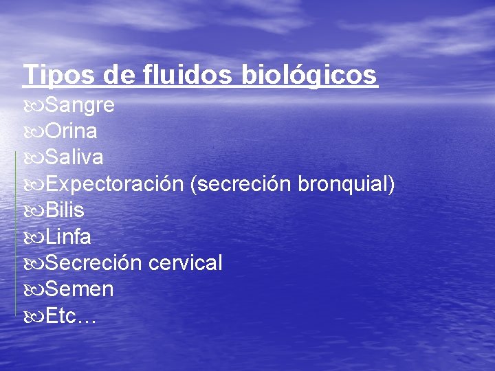 Tipos de fluidos biológicos Sangre Orina Saliva Expectoración (secreción bronquial) Bilis Linfa Secreción cervical