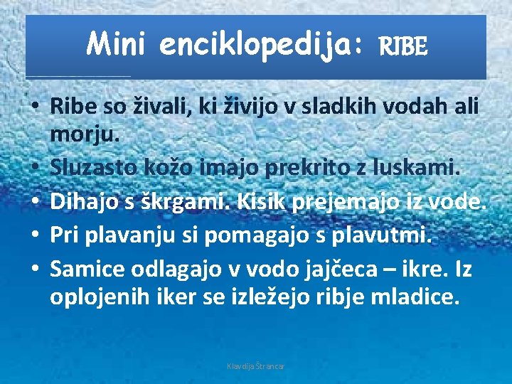 Mini enciklopedija: RIBE • Ribe so živali, ki živijo v sladkih vodah ali morju.