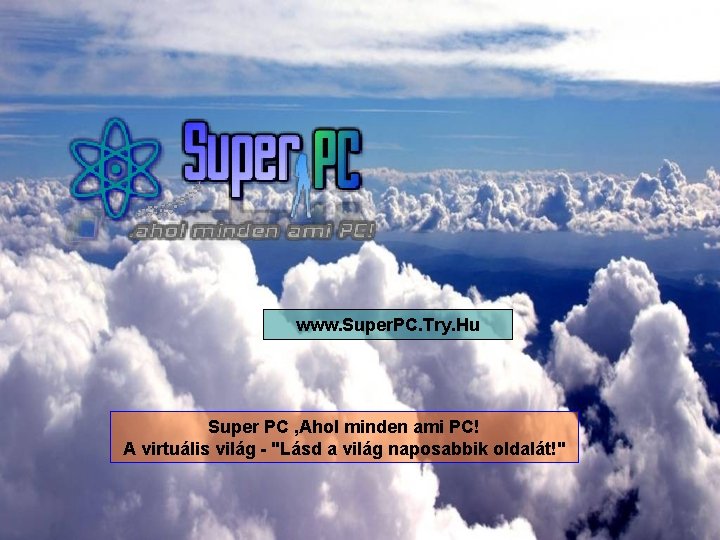 www. Super. PC. Try. Hu Super PC , Ahol minden ami PC! A virtuális