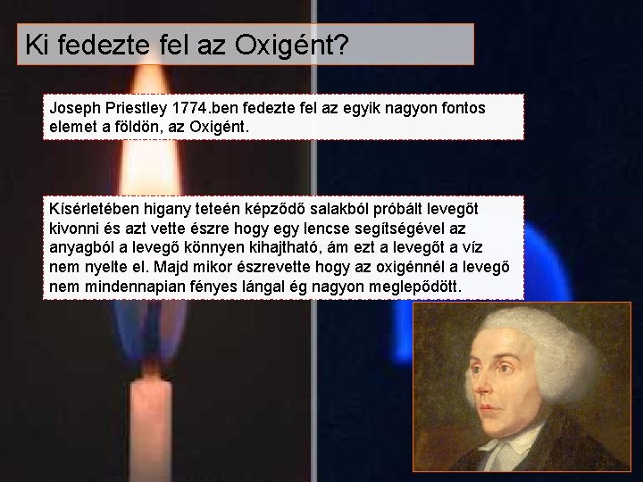 Ki fedezte fel az Oxigént? Joseph Priestley 1774. ben fedezte fel az egyik nagyon