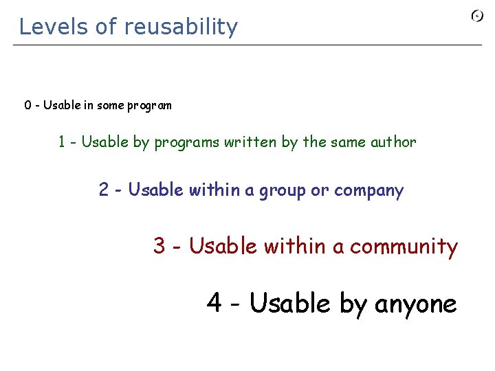 Levels of reusability 0 - Usable in some program 1 - Usable by programs