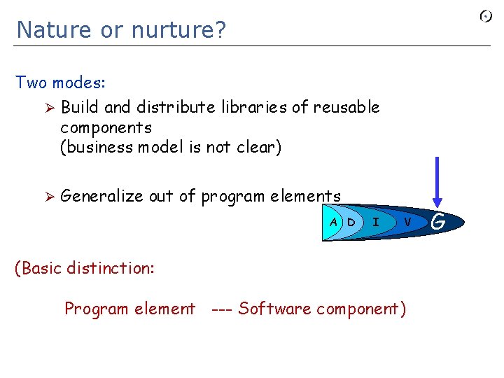 Nature or nurture? Two modes: Ø Build and distribute libraries of reusable components (business