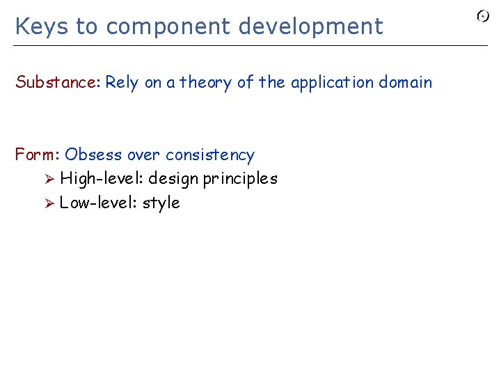 Keys to component development Substance: Rely on a theory of the application domain Form: