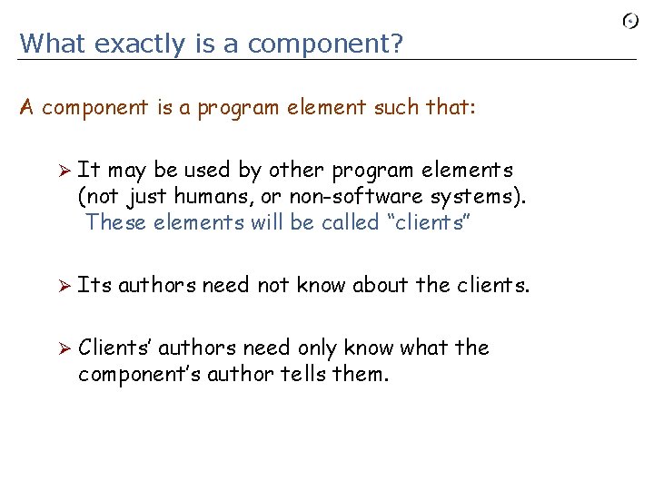 What exactly is a component? A component is a program element such that: Ø