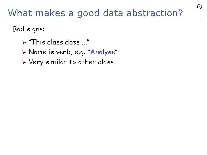 What makes a good data abstraction? Bad signs: “This class does. . . ”